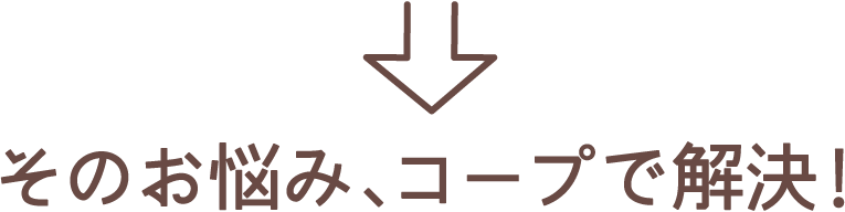 そのお悩み、コープで解決！
